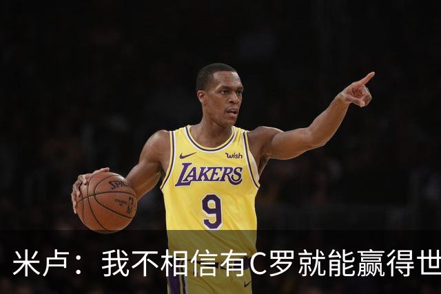 米卢：我不相信有C罗就能赢得世界杯 必须有优秀主教练、深厚底蕴