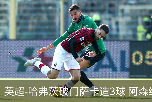 英超-哈弗茨破门萨卡造3球 阿森纳3-1南安普顿